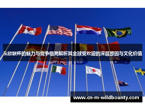 从欧联杯的魅力与竞争格局解析其全球受欢迎的深层原因与文化价值