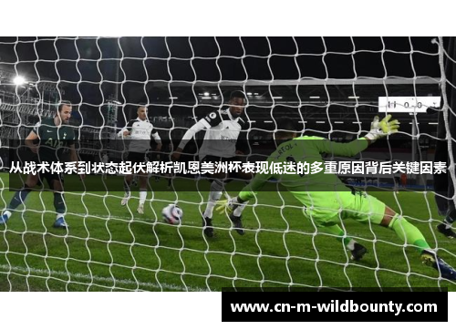 从战术体系到状态起伏解析凯恩美洲杯表现低迷的多重原因背后关键因素 从战术体系到状态起伏解析凯恩美洲杯表现低迷的多重原因背后关键因素