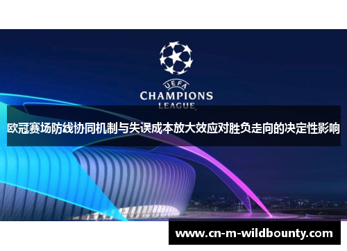 欧冠赛场防线协同机制与失误成本放大效应对胜负走向的决定性影响 欧冠赛场防线协同机制与失误成本放大效应对胜负走向的决定性影响