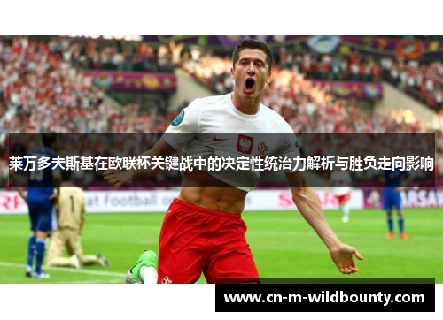 莱万多夫斯基在欧联杯关键战中的决定性统治力解析与胜负走向影响