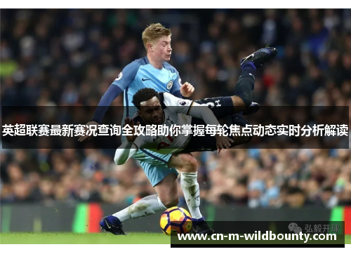 英超联赛最新赛况查询全攻略助你掌握每轮焦点动态实时分析解读