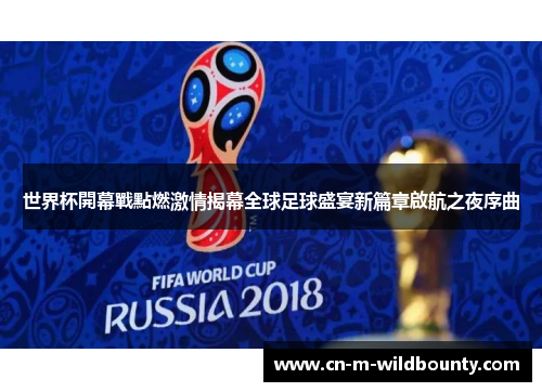 世界杯開幕戰點燃激情揭幕全球足球盛宴新篇章啟航之夜序曲