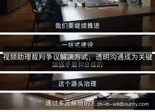 视频助理裁判争议解决方式,透明沟通成为关键 视频助理裁判争议解决方式,透明沟通成为关键